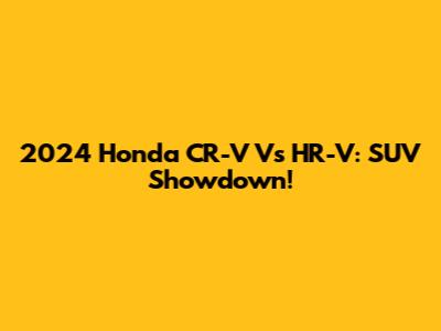 2024 Honda CR-V Vs HR-V: SUV Showdown!