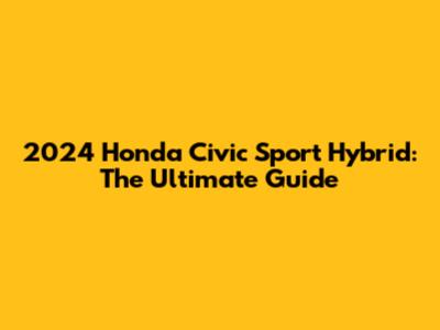 2024 Honda Civic Sport Hybrid: The Ultimate Guide