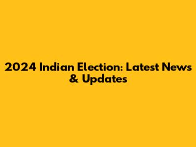 2024 Indian Election: Latest News & Updates
