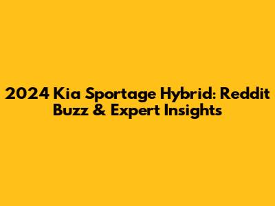 2024 Kia Sportage Hybrid: Reddit Buzz & Expert Insights