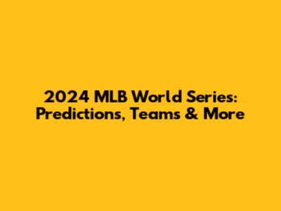 2024 MLB World Series: Predictions, Teams & More