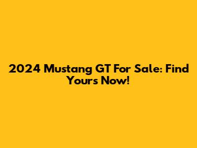 2024 Mustang GT For Sale: Find Yours Now!