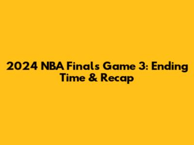 2024 NBA Finals Game 3: Ending Time & Recap