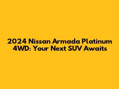 2024 Nissan Armada Platinum 4WD: Your Next SUV Awaits