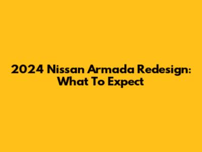 2024 Nissan Armada Redesign: What To Expect