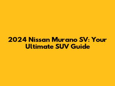 2024 Nissan Murano SV: Your Ultimate SUV Guide