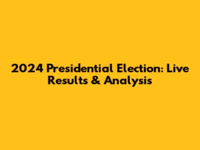 2024 Presidential Election: Live Results & Analysis