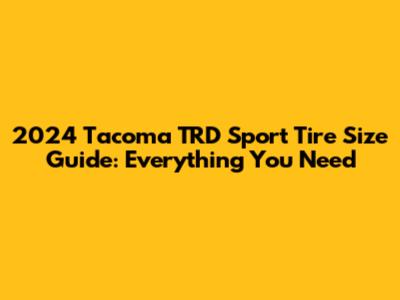 2024 Tacoma TRD Sport Tire Size Guide: Everything You Need