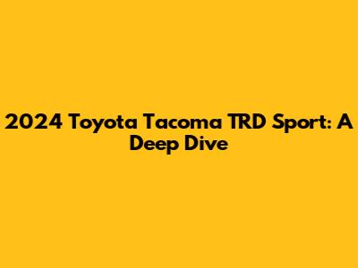 2024 Toyota Tacoma TRD Sport: A Deep Dive