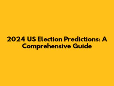 2024 US Election Predictions: A Comprehensive Guide
