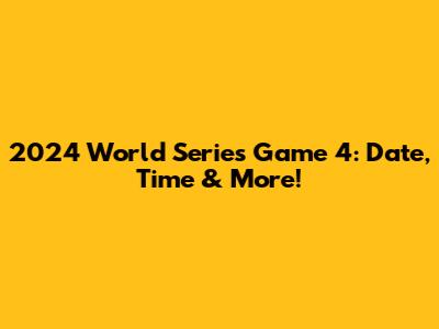 2024 World Series Game 4: Date, Time & More!