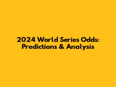 2024 World Series Odds: Predictions & Analysis