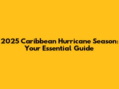 2025 Caribbean Hurricane Season: Your Essential Guide