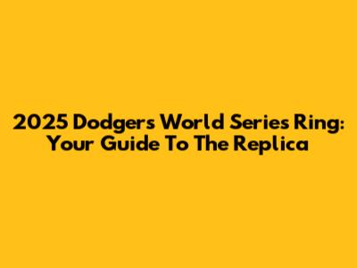 2025 Dodgers World Series Ring: Your Guide To The Replica