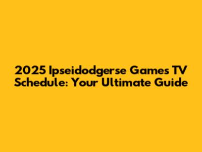 2025 Ipseidodgerse Games TV Schedule: Your Ultimate Guide