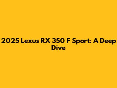 2025 Lexus RX 350 F Sport: A Deep Dive