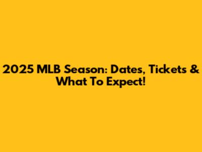 2025 MLB Season: Dates, Tickets & What To Expect!