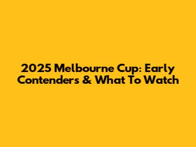 2025 Melbourne Cup: Early Contenders & What To Watch