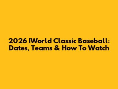 2026 IWorld Classic Baseball: Dates, Teams & How To Watch