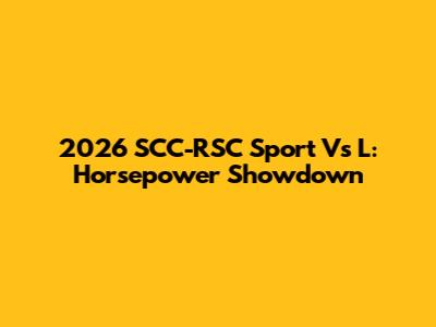 2026 SCC-RSC Sport Vs L: Horsepower Showdown
