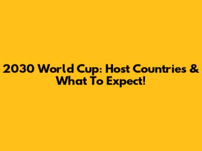 2030 World Cup: Host Countries & What To Expect!