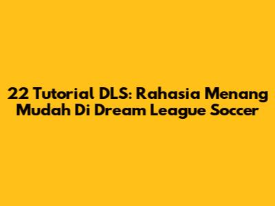 22 Tutorial DLS: Rahasia Menang Mudah Di Dream League Soccer