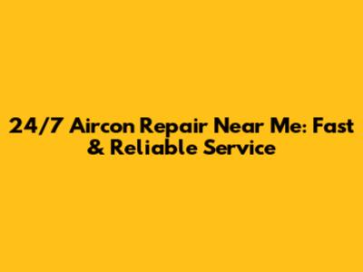 24/7 Aircon Repair Near Me: Fast & Reliable Service