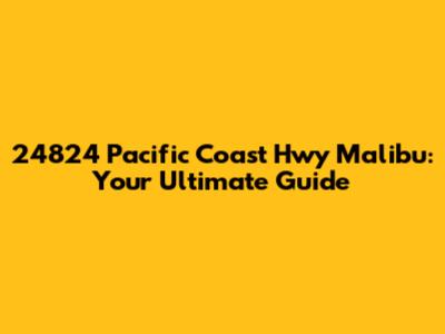 24824 Pacific Coast Hwy Malibu: Your Ultimate Guide