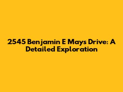 2545 Benjamin E Mays Drive: A Detailed Exploration