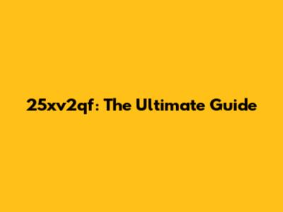 25xv2qf: The Ultimate Guide