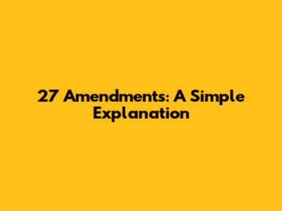 27 Amendments: A Simple Explanation
