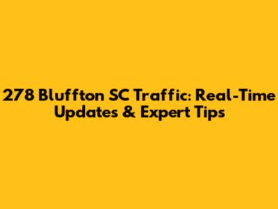 278 Bluffton SC Traffic: Real-Time Updates & Expert Tips