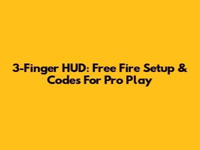 3-Finger HUD: Free Fire Setup & Codes For Pro Play