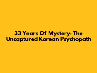 33 Years Of Mystery: The Uncaptured Korean Psychopath