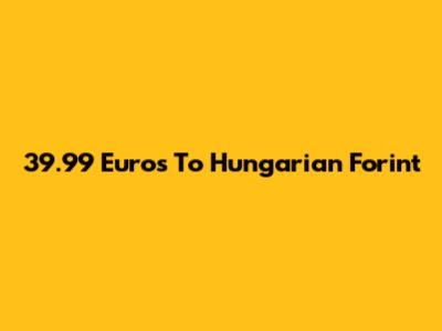 39.99 Euros To Hungarian Forint