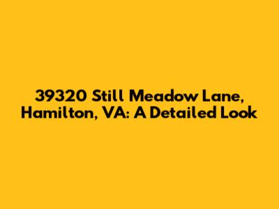 39320 Still Meadow Lane, Hamilton, VA: A Detailed Look