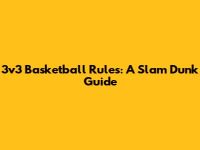 3v3 Basketball Rules: A Slam Dunk Guide