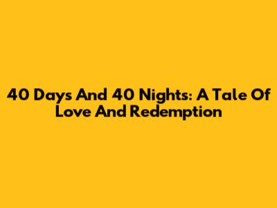 40 Days And 40 Nights: A Tale Of Love And Redemption