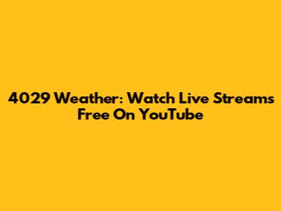 4029 Weather: Watch Live Streams Free On YouTube