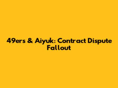 49ers & Aiyuk: Contract Dispute Fallout