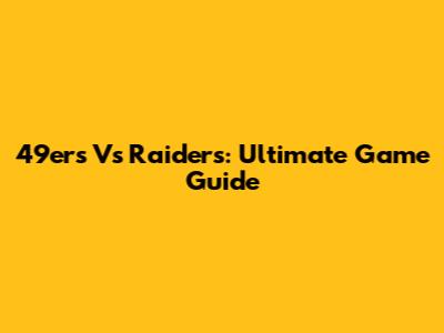 49ers Vs Raiders: Ultimate Game Guide