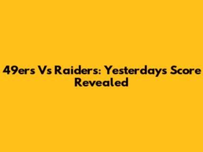 49ers Vs Raiders: Yesterday's Score Revealed