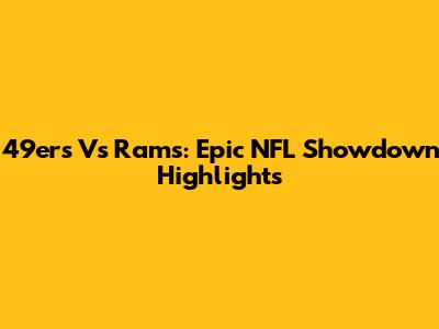 49ers Vs Rams: Epic NFL Showdown Highlights