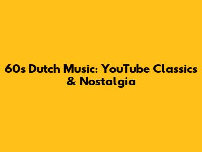 60s Dutch Music: YouTube Classics & Nostalgia