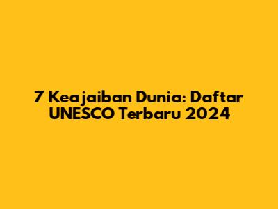 7 Keajaiban Dunia: Daftar UNESCO Terbaru 2024