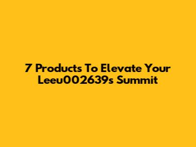 7 Products To Elevate Your Leeu002639s Summit