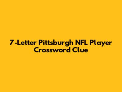 7-Letter Pittsburgh NFL Player Crossword Clue