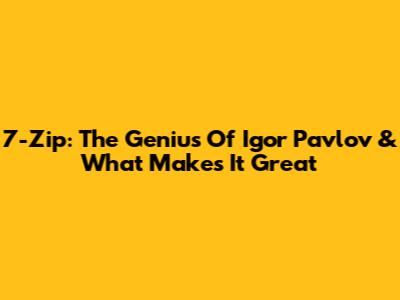 7-Zip: The Genius Of Igor Pavlov & What Makes It Great