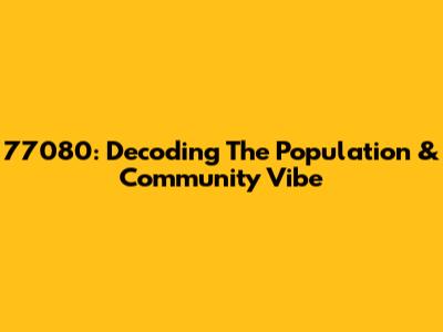 77080: Decoding The Population & Community Vibe