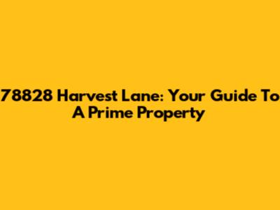 78828 Harvest Lane: Your Guide To A Prime Property